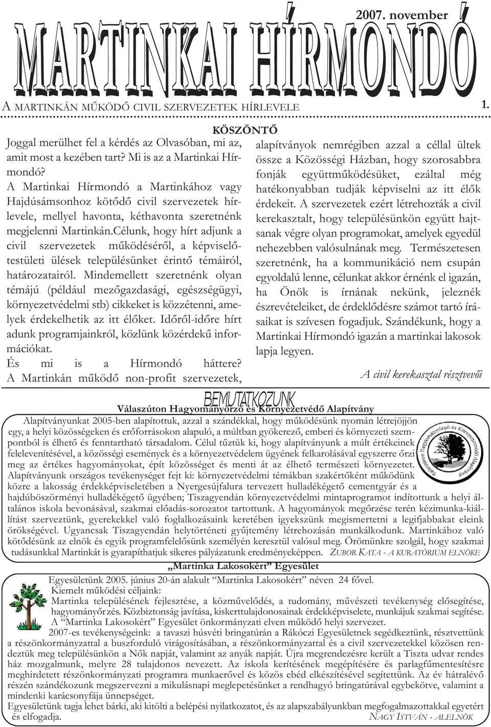 Célunk, hogy hírt adjunk a civil szervezetek működéséről, a képviselőtestületi ülések településünket érintő témáiról, határozatairól.