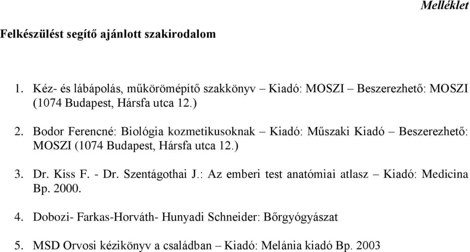 Bodor Ferencné: Biológia kozmetikusoknak Kiadó: Műszaki Kiadó Beszerezhető: MOSZI (1074 Budapest, Hársfa utca 12.) 3. Dr.