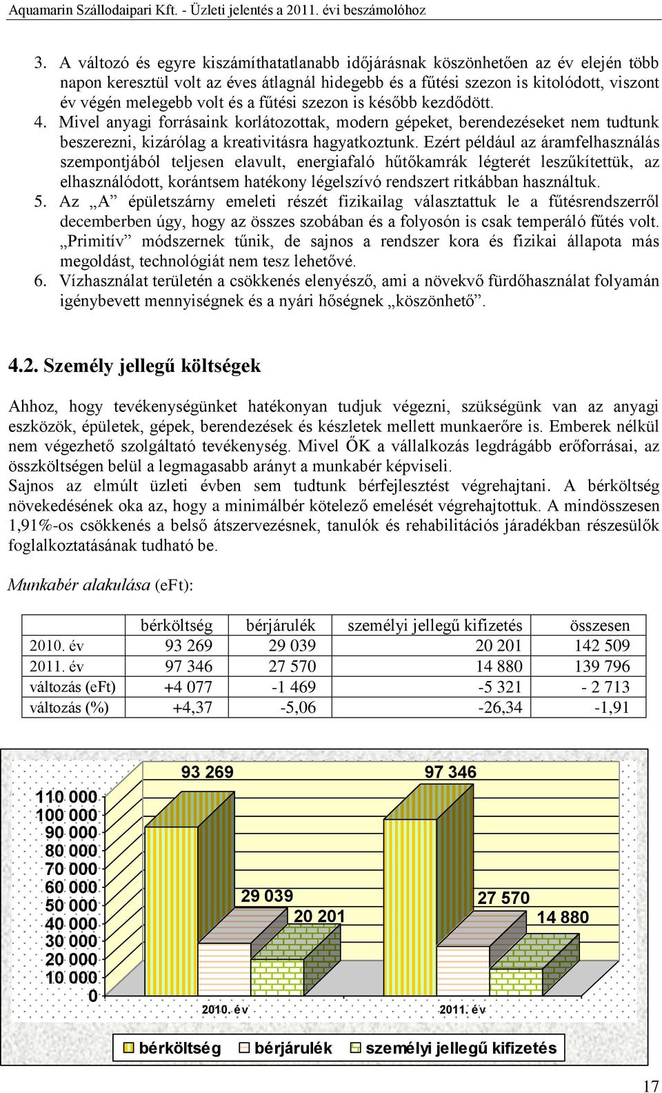 Ezért például az áramfelhasználás szempontjából teljesen elavult, energiafaló hűtőkamrák légterét leszűkítettük, az elhasználódott, korántsem hatékony légelszívó rendszert ritkábban használtuk. 5.