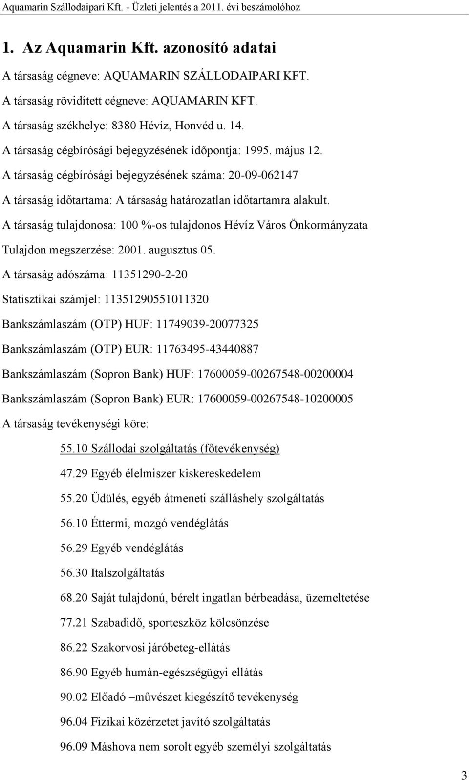 A társaság tulajdonosa: 1 %-os tulajdonos Hévíz Város Önkormányzata Tulajdon megszerzése: 21. augusztus 5.