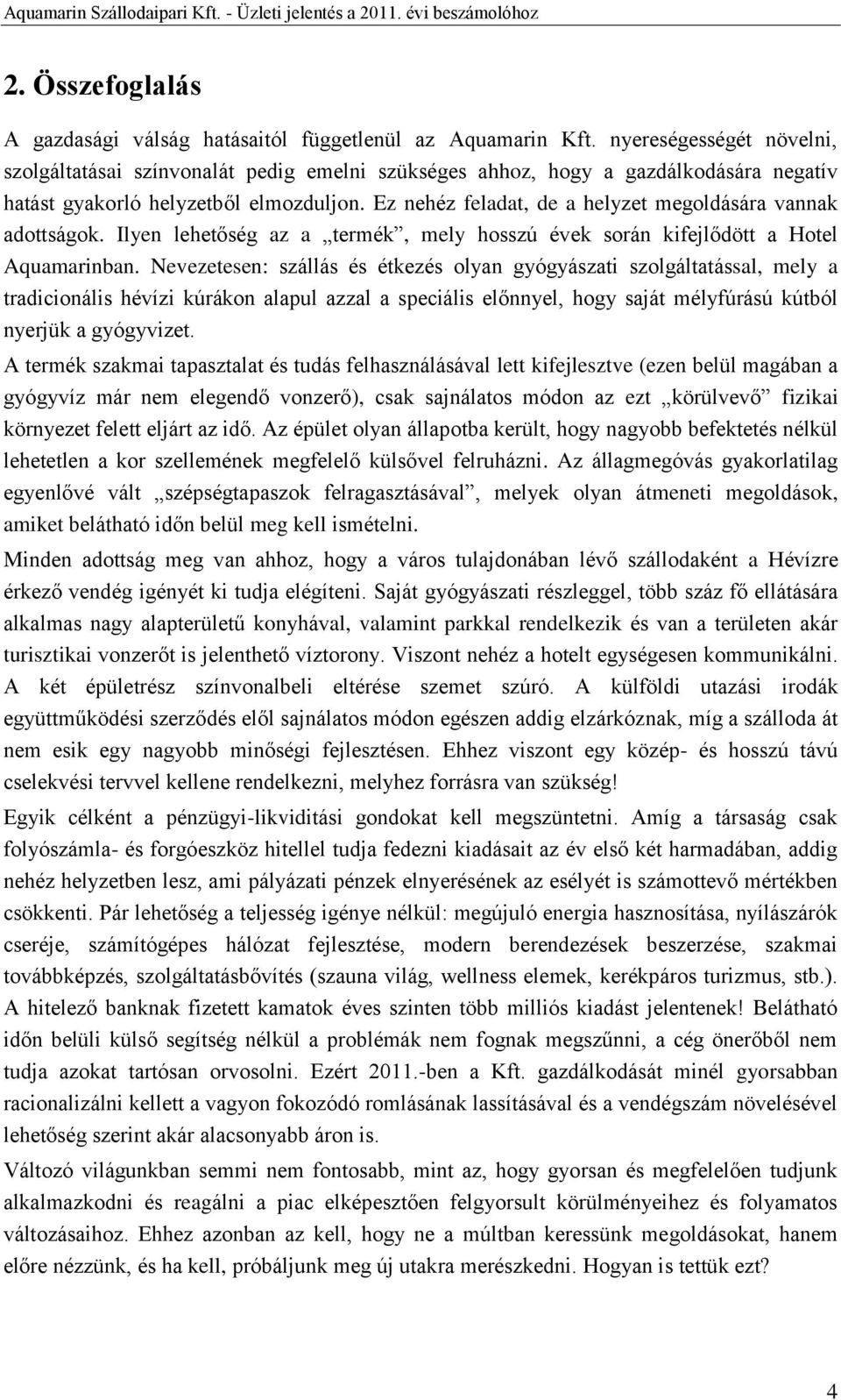 Ez nehéz feladat, de a helyzet megoldására vannak adottságok. Ilyen lehetőség az a termék, mely hosszú évek során kifejlődött a Hotel Aquamarinban.