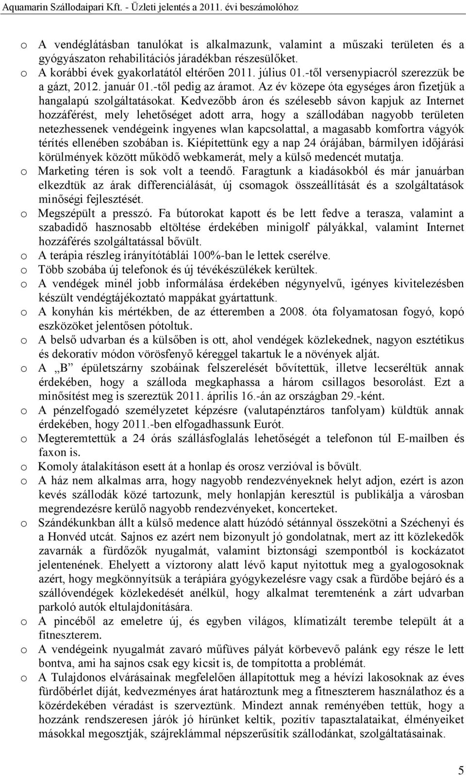 Kedvezőbb áron és szélesebb sávon kapjuk az Internet hozzáférést, mely lehetőséget adott arra, hogy a szállodában nagyobb területen netezhessenek vendégeink ingyenes wlan kapcsolattal, a magasabb