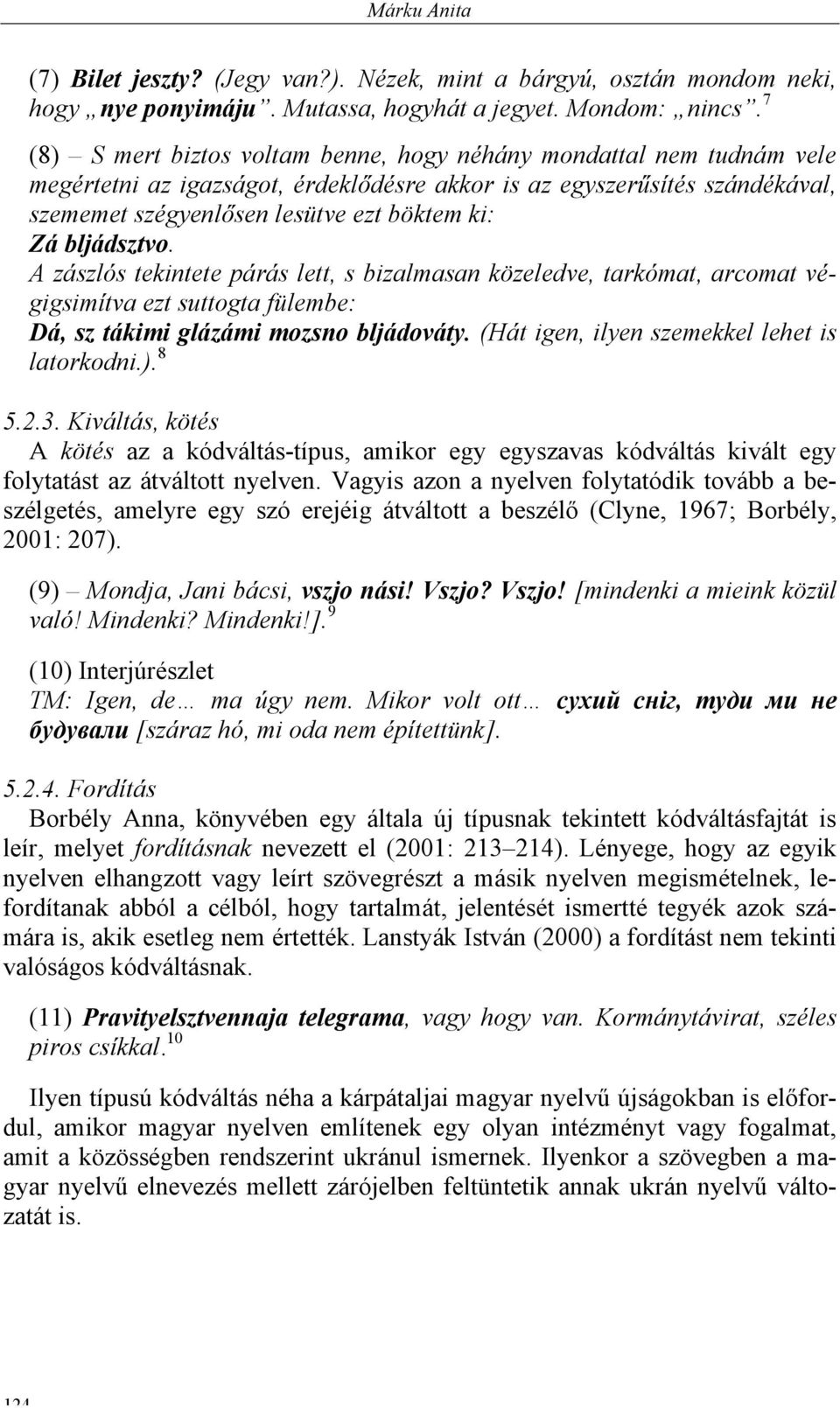 bljádsztvo. A zászlós tekintete párás lett, s bizalmasan közeledve, tarkómat, arcomat végigsimítva ezt suttogta fülembe: Dá, sz tákimi glázámi mozsno bljádováty.