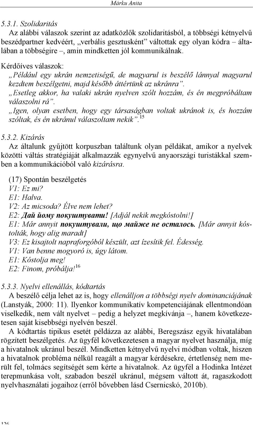 mindketten jól kommunikálnak. Kérdőíves válaszok: Például egy ukrán nemzetiségű, de magyarul is beszélő lánnyal magyarul kezdtem beszélgetni, majd később áttértünk az ukránra.