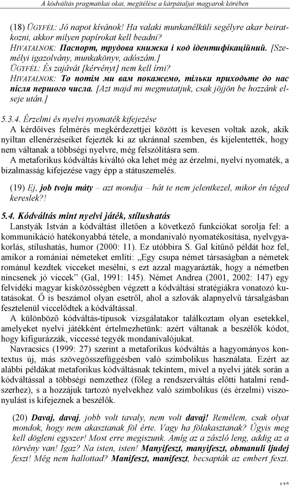 HIVATALNOK: То потім ми вам покажемо, тільки приходьте до нас після першого числа. [Azt majd mi megmutatjuk, csak jöjjön be hozzánk elseje után.] 5.3.4.