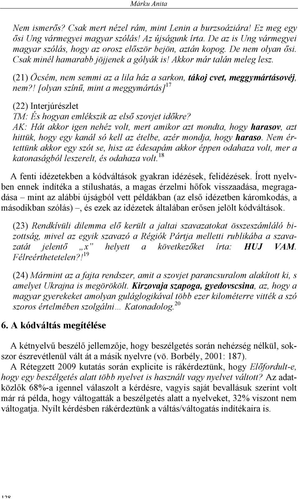 (21) Öcsém, nem semmi az a lila ház a sarkon, tákoj cvet, meggymártásovéj, nem?! [olyan színű, mint a meggymártás] 17 (22) Interjúrészlet TM: És hogyan emlékszik az első szovjet időkre?