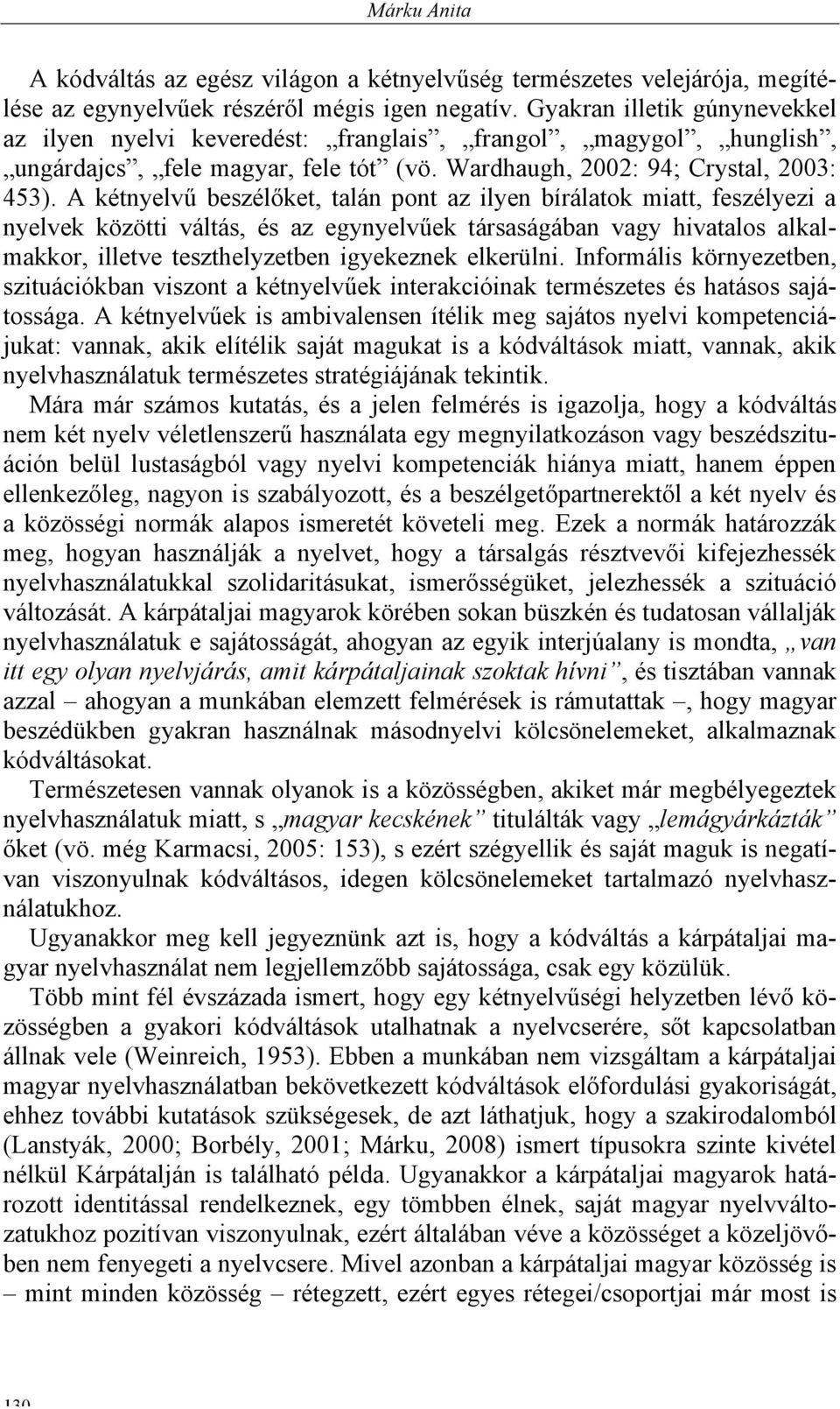 A kétnyelvű beszélőket, talán pont az ilyen bírálatok miatt, feszélyezi a nyelvek közötti váltás, és az egynyelvűek társaságában vagy hivatalos alkalmakkor, illetve teszthelyzetben igyekeznek