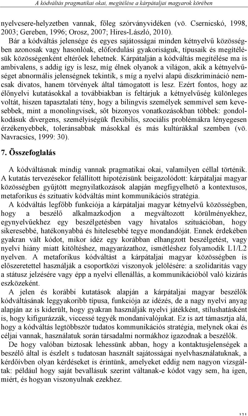 Bár a kódváltás jelensége és egyes sajátosságai minden kétnyelvű közösségben azonosak vagy hasonlóak, előfordulási gyakoriságuk, típusaik és megítélésük közösségenként eltérőek lehetnek.