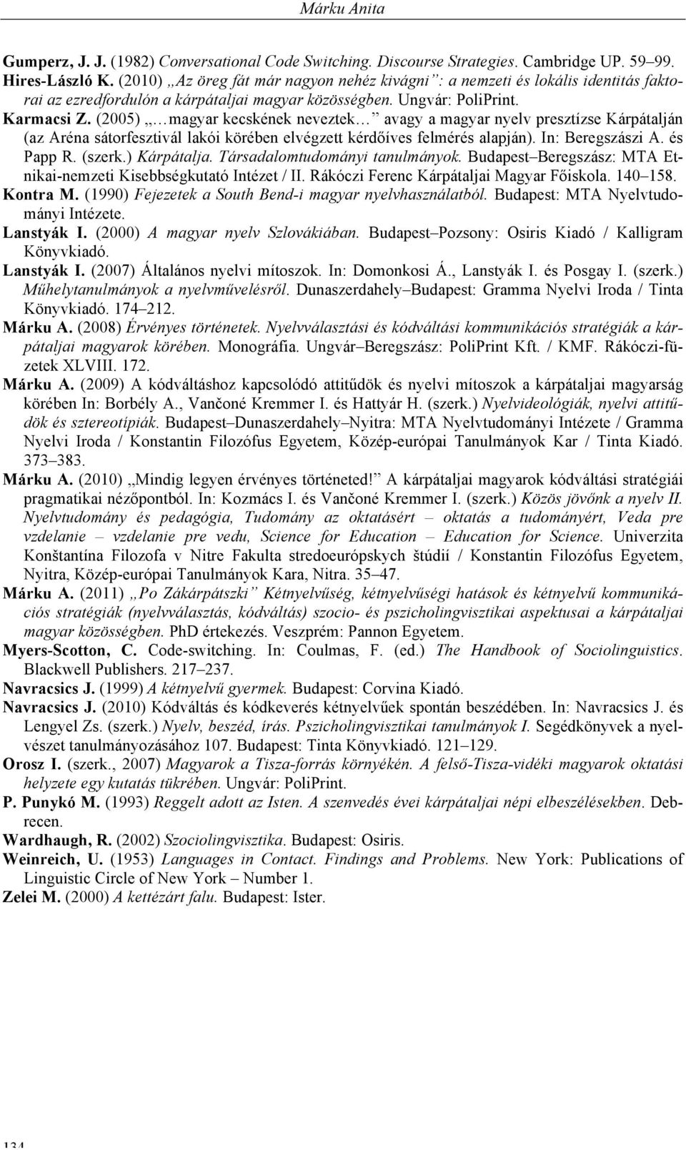 (2005) magyar kecskének neveztek avagy a magyar nyelv presztízse Kárpátalján (az Aréna sátorfesztivál lakói körében elvégzett kérdőíves felmérés alapján). In: Beregszászi A. és Papp R. (szerk.