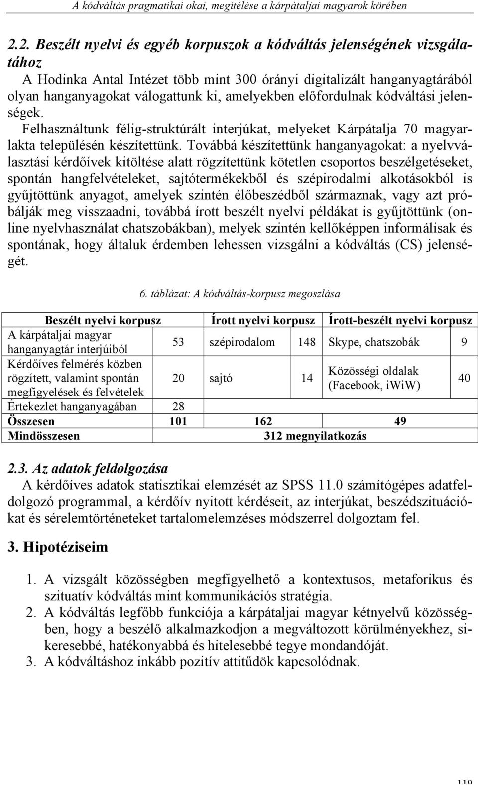 előfordulnak kódváltási jelenségek. Felhasználtunk félig-struktúrált interjúkat, melyeket Kárpátalja 70 magyarlakta településén készítettünk.