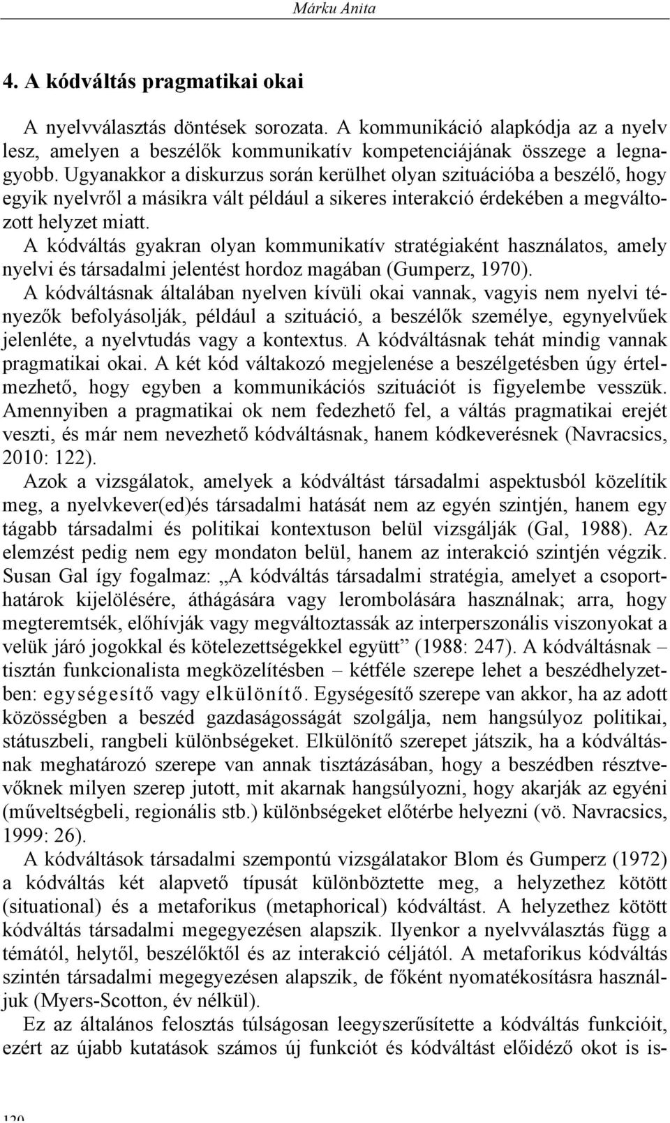 A kódváltás gyakran olyan kommunikatív stratégiaként használatos, amely nyelvi és társadalmi jelentést hordoz magában (Gumperz, 1970).