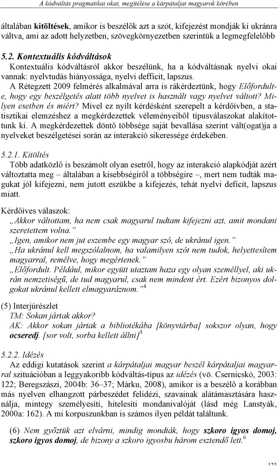 Kontextuális kódváltások Kontextuális kódváltásról akkor beszélünk, ha a kódváltásnak nyelvi okai vannak: nyelvtudás hiányossága, nyelvi defficit, lapszus.