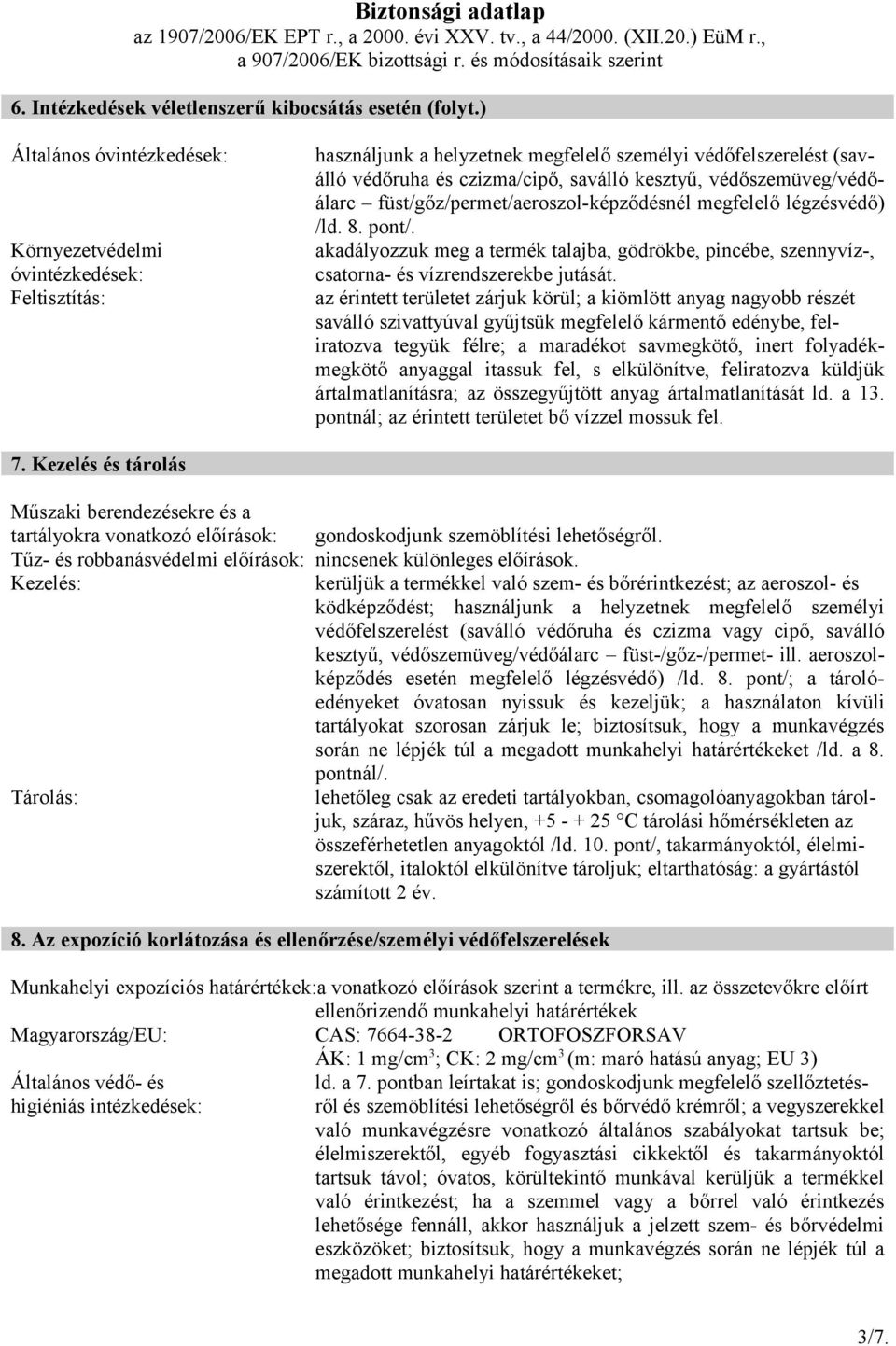 védőszemüveg/védőálarc füst/gőz/permet/aeroszol-képződésnél megfelelő légzésvédő) /ld. 8. pont/. akadályozzuk meg a termék talajba, gödrökbe, pincébe, szennyvíz-, csatorna- és vízrendszerekbe jutását.