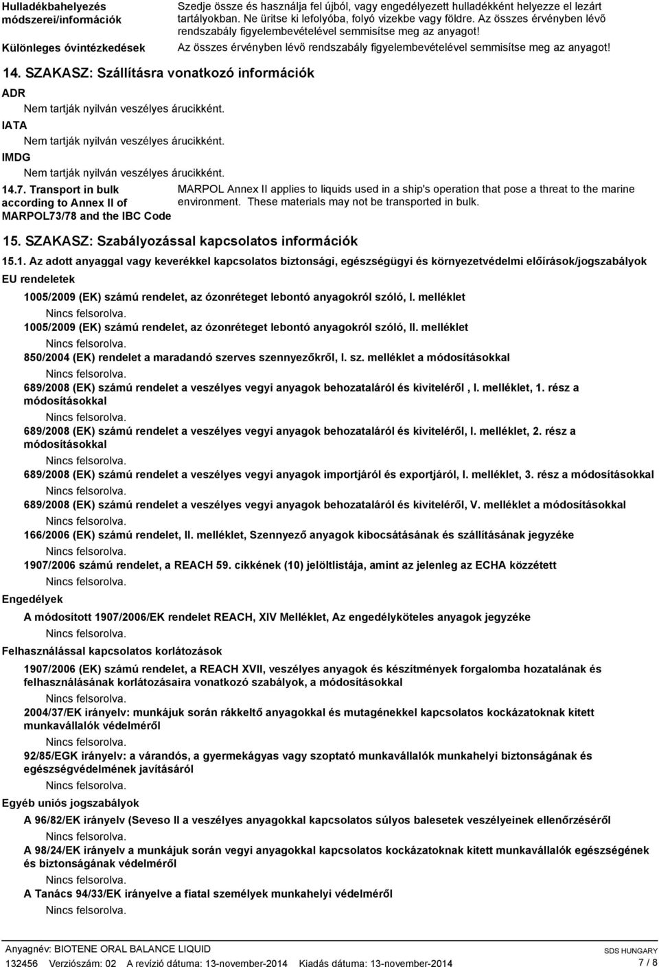 Az összes érvényben lévő rendszabály figyelembevételével semmisítse meg az anyagot! 14. SZAKASZ: Szállításra vonatkozó információk ADR Nem tartják nyilván veszélyes árucikként.