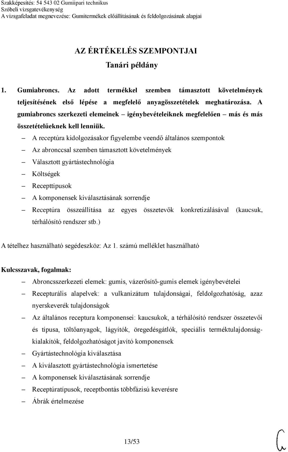 A receptúra kidolgozásakor figyelembe veendő általános szempontok Az abronccsal szemben támasztott követelmények Választott gyártástechnológia Költségek Recepttípusok A komponensek kiválasztásának