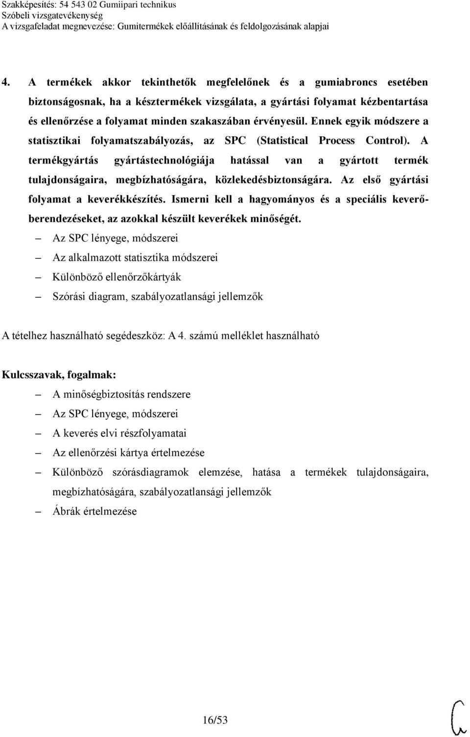 A termékgyártás gyártástechnológiája hatással van a gyártott termék tulajdonságaira, megbízhatóságára, közlekedésbiztonságára. Az első gyártási folyamat a keverékkészítés.