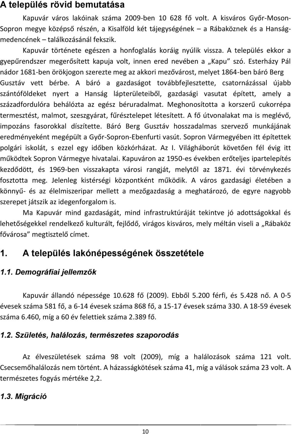 Kapuvár története egészen a honfoglalás koráig nyúlik vissza. A település ekkor a gyepűrendszer megerősített kapuja volt, innen ered nevében a Kapu szó.