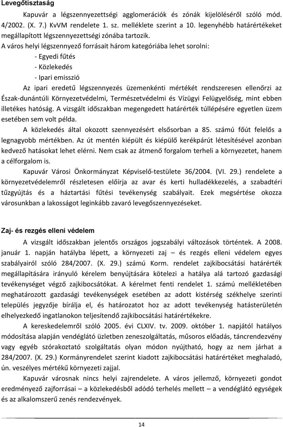 A város helyi légszennyező forrásait három kategóriába lehet sorolni: - Egyedi fűtés - Közlekedés - Ipari emisszió Az ipari eredetű légszennyezés üzemenkénti mértékét rendszeresen ellenőrzi az