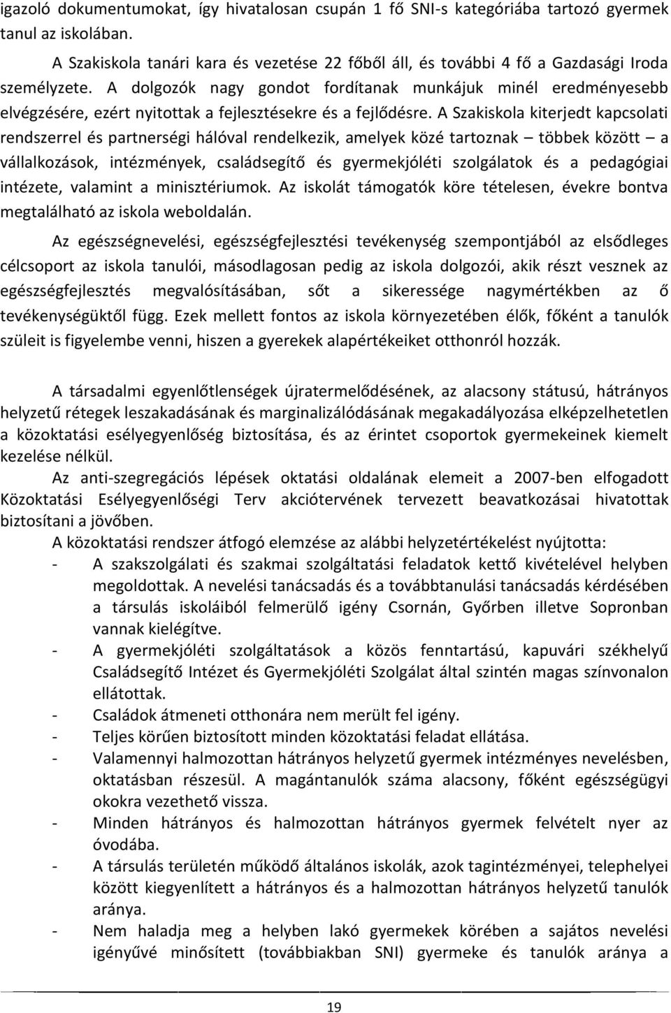 A dolgozók nagy gondot fordítanak munkájuk minél eredményesebb elvégzésére, ezért nyitottak a fejlesztésekre és a fejlődésre.