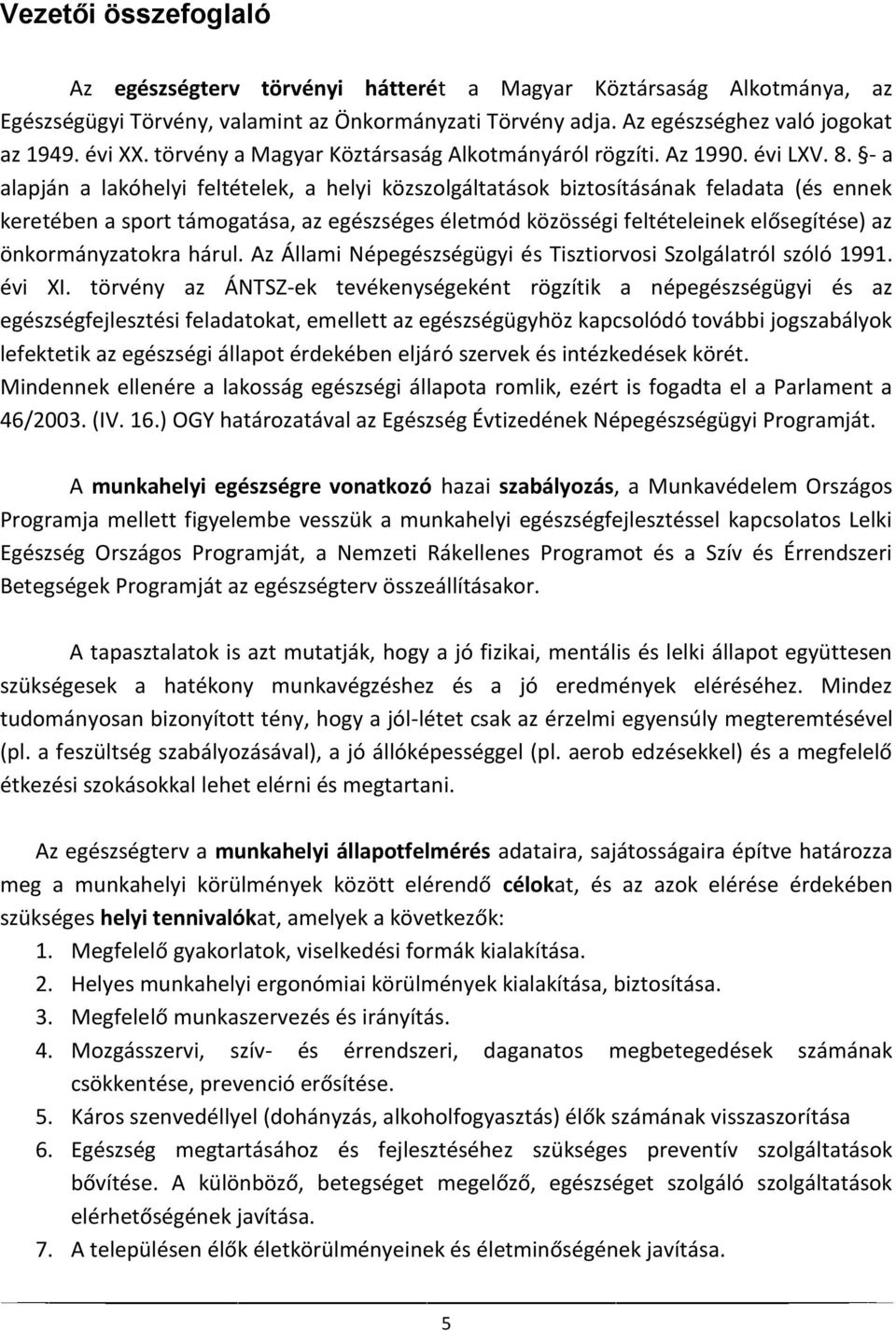 - a alapján a lakóhelyi feltételek, a helyi közszolgáltatások biztosításának feladata (és ennek keretében a sport támogatása, az egészséges életmód közösségi feltételeinek elősegítése) az