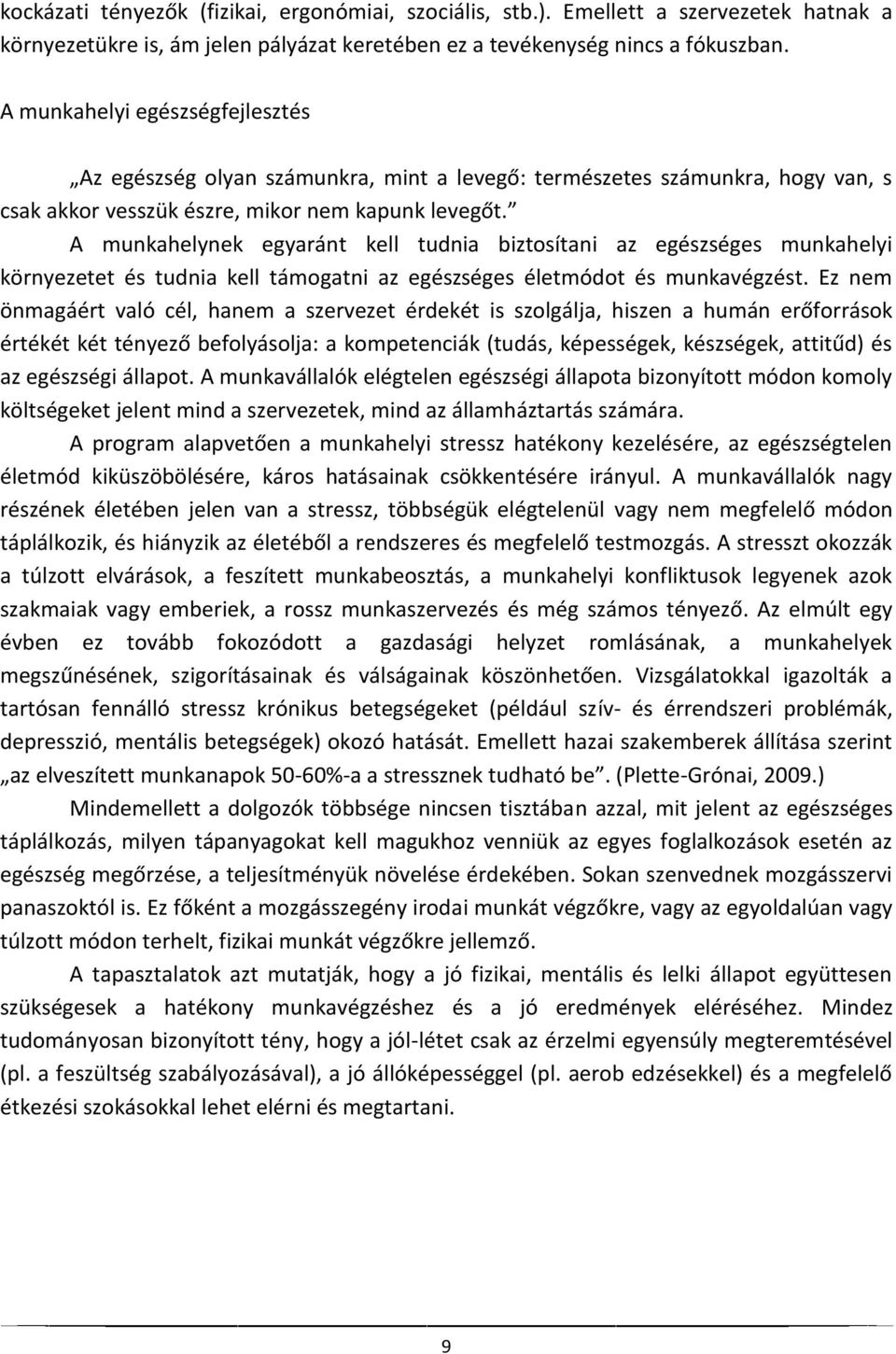 A munkahelynek egyaránt kell tudnia biztosítani az egészséges munkahelyi környezetet és tudnia kell támogatni az egészséges életmódot és munkavégzést.