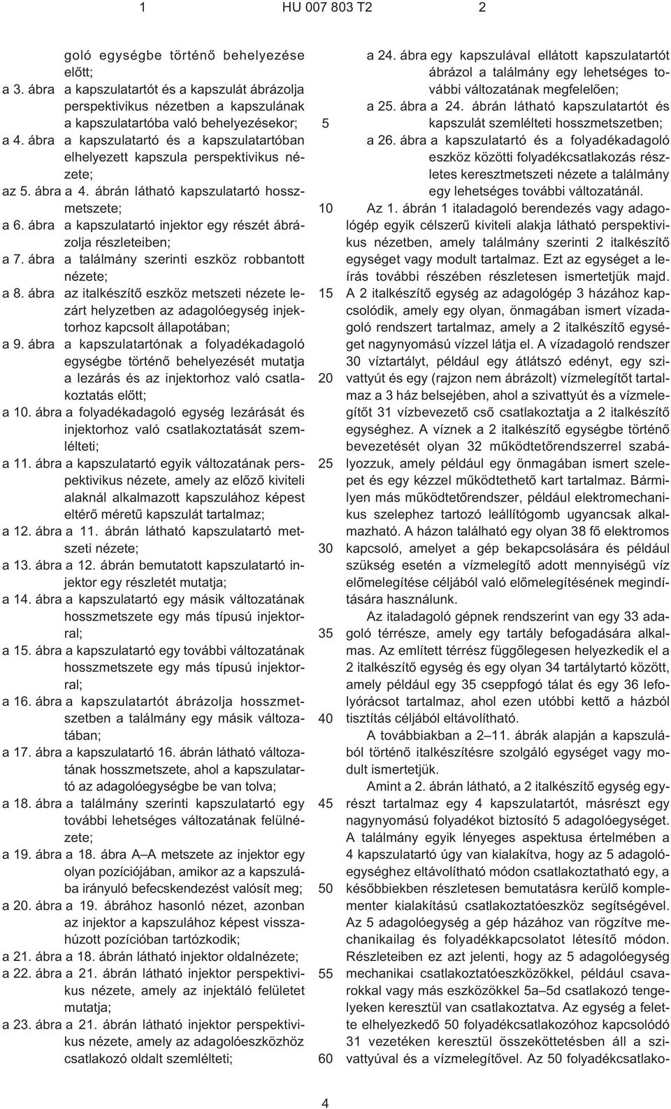 ábra a kapszulatartó injektor egy részét ábrázolja részleteiben; a 7. ábra a találmány szerinti eszköz robbantott nézete; a 8.