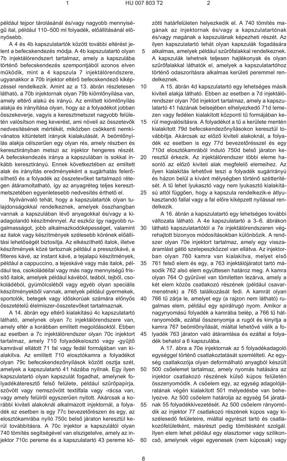 A 4b kapszulatartó olyan 7b injektálórendszert tartalmaz, amely a kapszulába történõ befecskendezés szempontjából azonos elven mûködik, mint a 4 kapszula 7 injektálórendszere, ugyanakkor a 70b