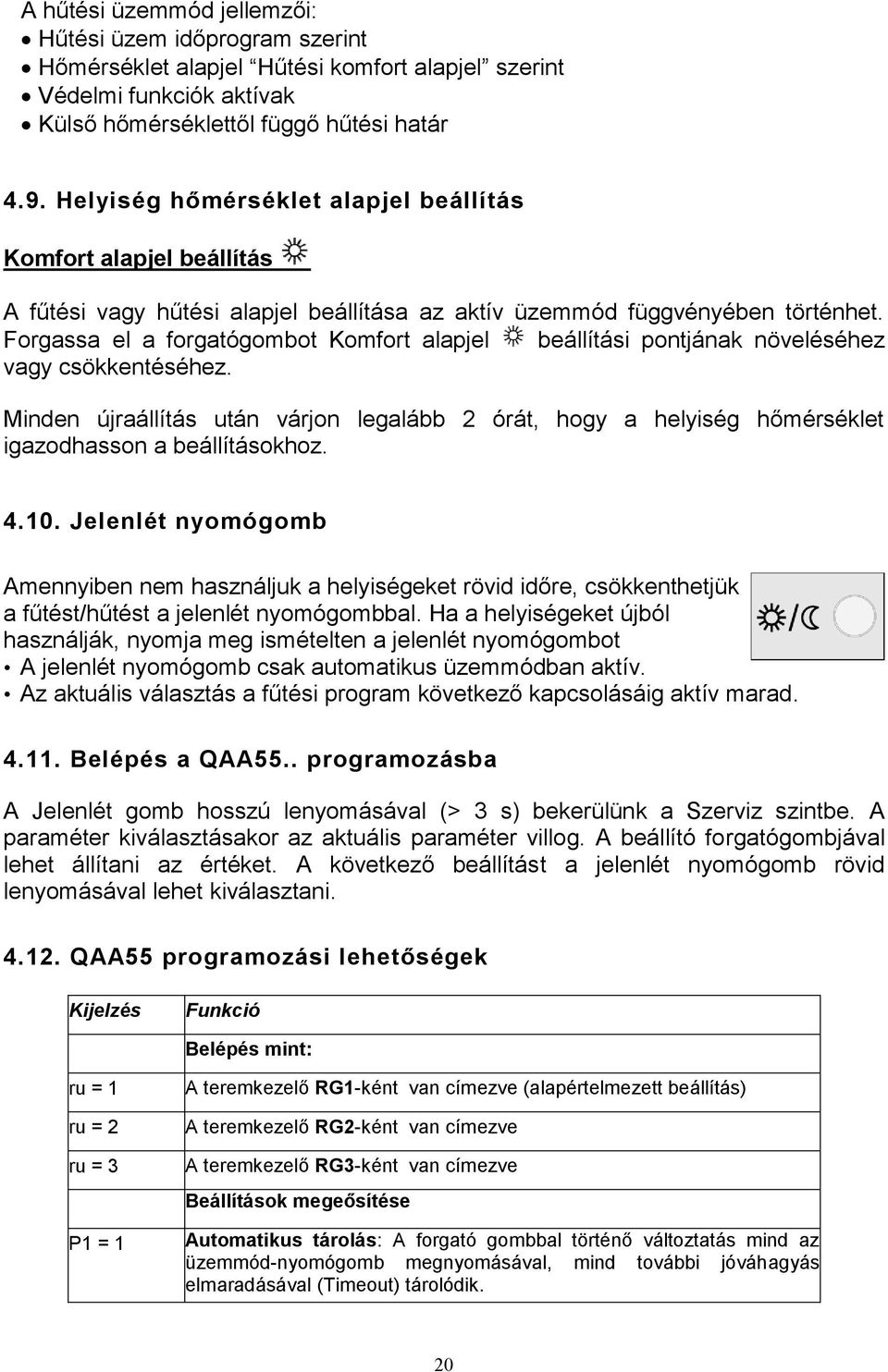 Forgassa el a forgatógombot Komfort alapjel beállítási pontjának növeléséhez vagy csökkentéséhez.