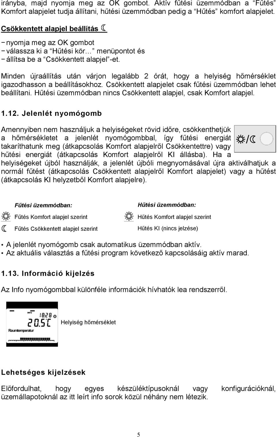 Minden újraállítás után várjon legalább 2 órát, hogy a helyiség hőmérséklet igazodhasson a beállításokhoz. Csökkentett alapjelet csak fűtési üzemmódban lehet beállítani.