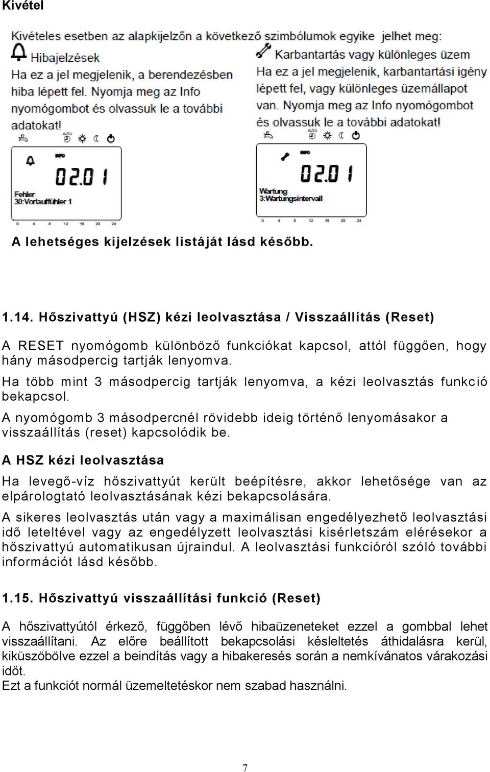 Ha több mint 3 másodpercig tartják lenyomva, a kézi leolvasztás funkc ió bekapcsol. A nyomógomb 3 másodpercnél rövidebb ideig történő lenyomásakor a visszaállítás (reset) kapcsolódik be.