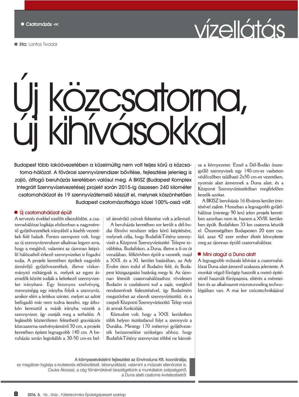 A BKISZ (Bu da pest Komp lex In teg rált Szenny víz el ve ze té se) pro jekt so rán 2015-ig ös sze sen 240 ki lo mé ter csa tor na há ló zat és 19 szenny víz át eme lõ ké szült el, mely nek kö szön