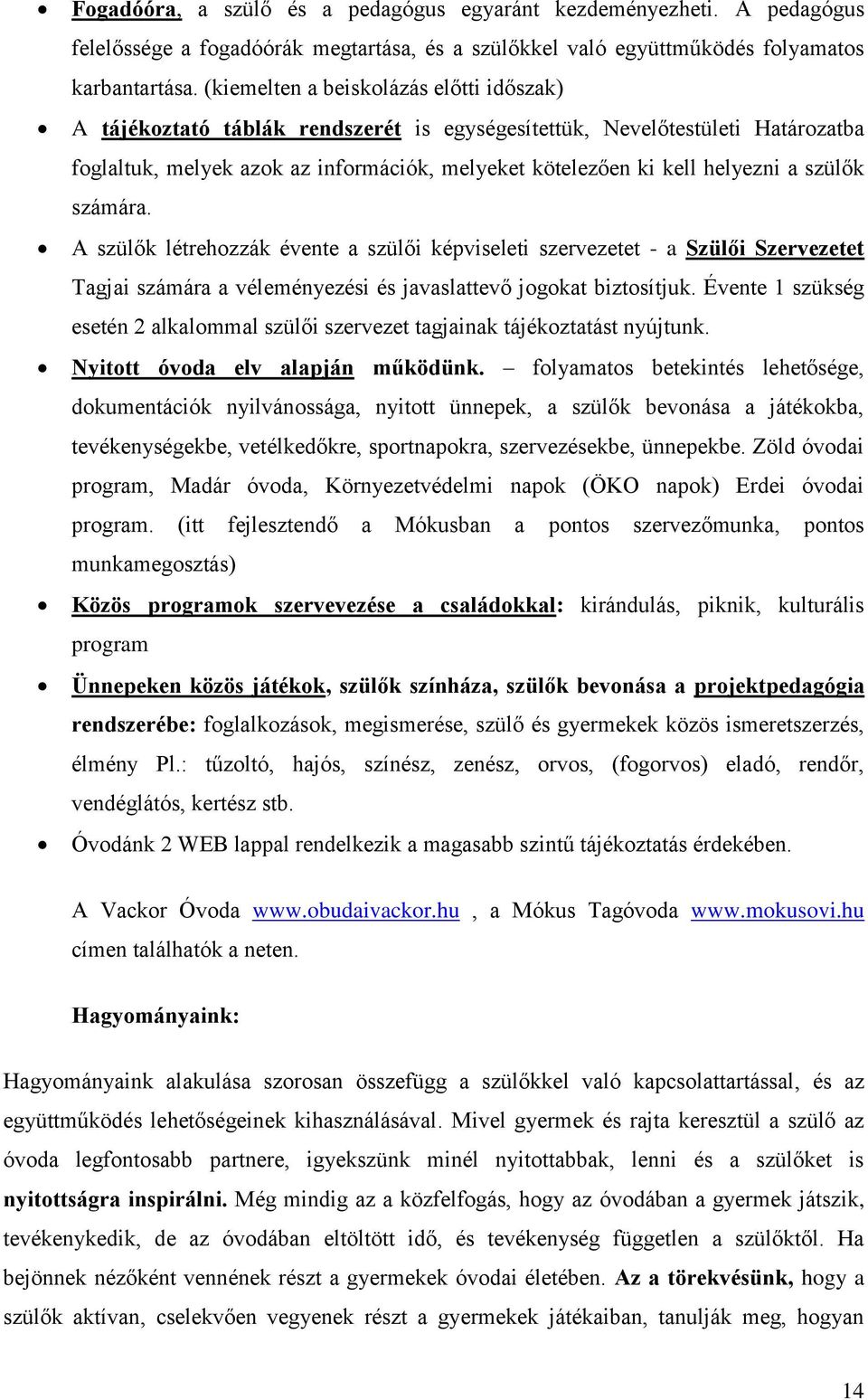 szülők számára. A szülők létrehozzák évente a szülői képviseleti szervezetet - a Szülői Szervezetet Tagjai számára a véleményezési és javaslattevő jogokat biztosítjuk.