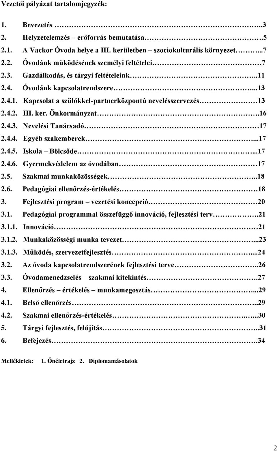 4.4. Egyéb szakemberek...17 2.4.5. Iskola Bölcsőde...17 2.4.6. Gyermekvédelem az óvodában 17 2.5. Szakmai munkaközösségek..18 2.6. Pedagógiai ellenőrzés-értékelés 18 3.