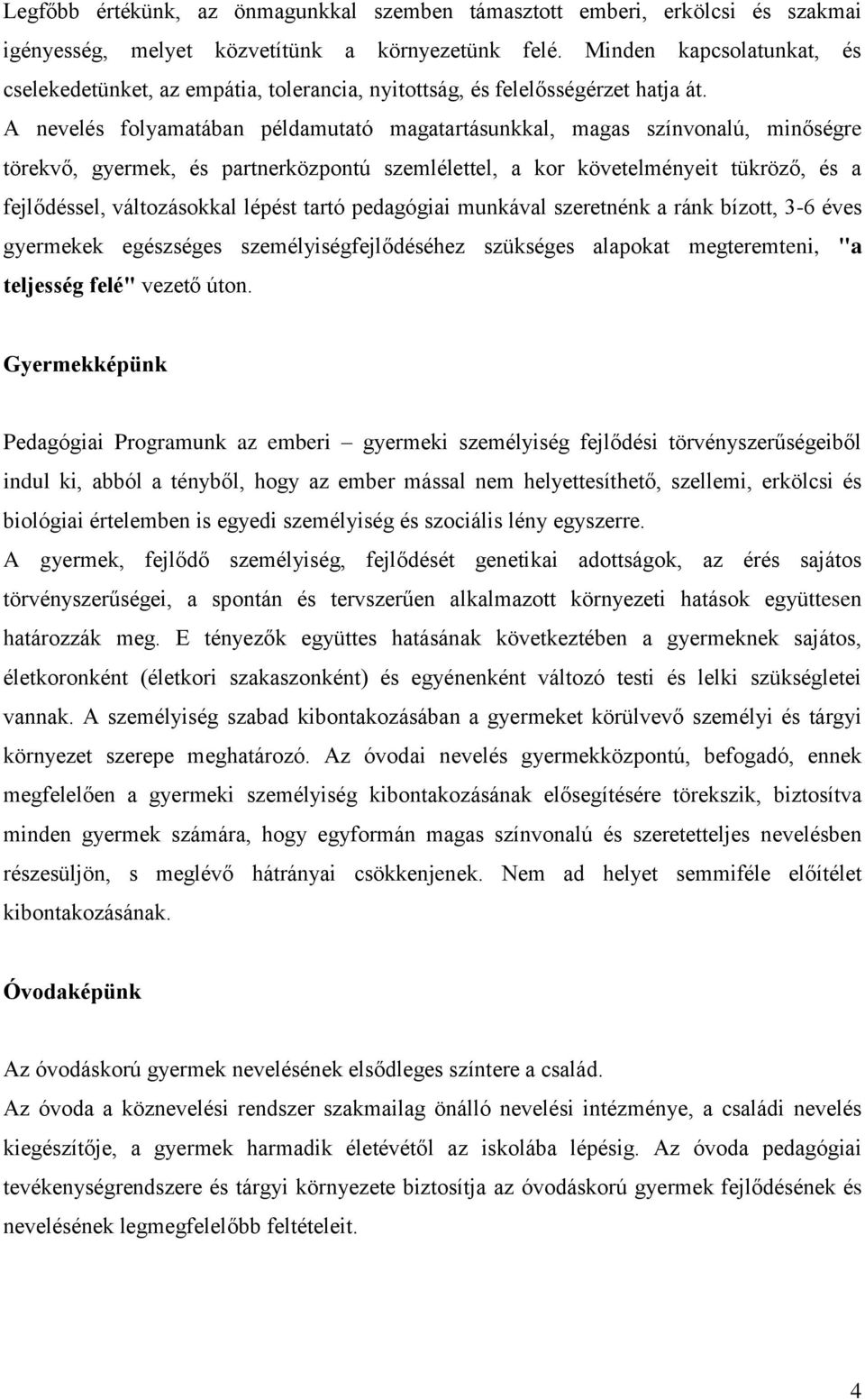 A nevelés folyamatában példamutató magatartásunkkal, magas színvonalú, minőségre törekvő, gyermek, és partnerközpontú szemlélettel, a kor követelményeit tükröző, és a fejlődéssel, változásokkal