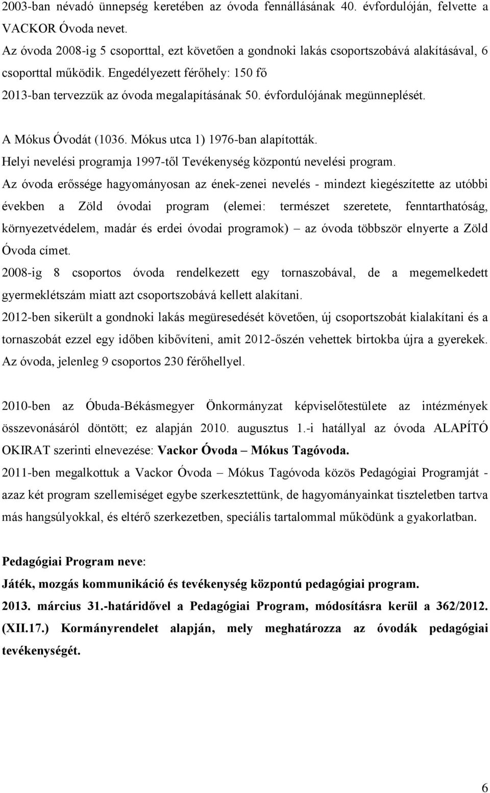 évfordulójának megünneplését. A Mókus Óvodát (1036. Mókus utca 1) 1976-ban alapították. Helyi nevelési programja 1997-től Tevékenység központú nevelési program.