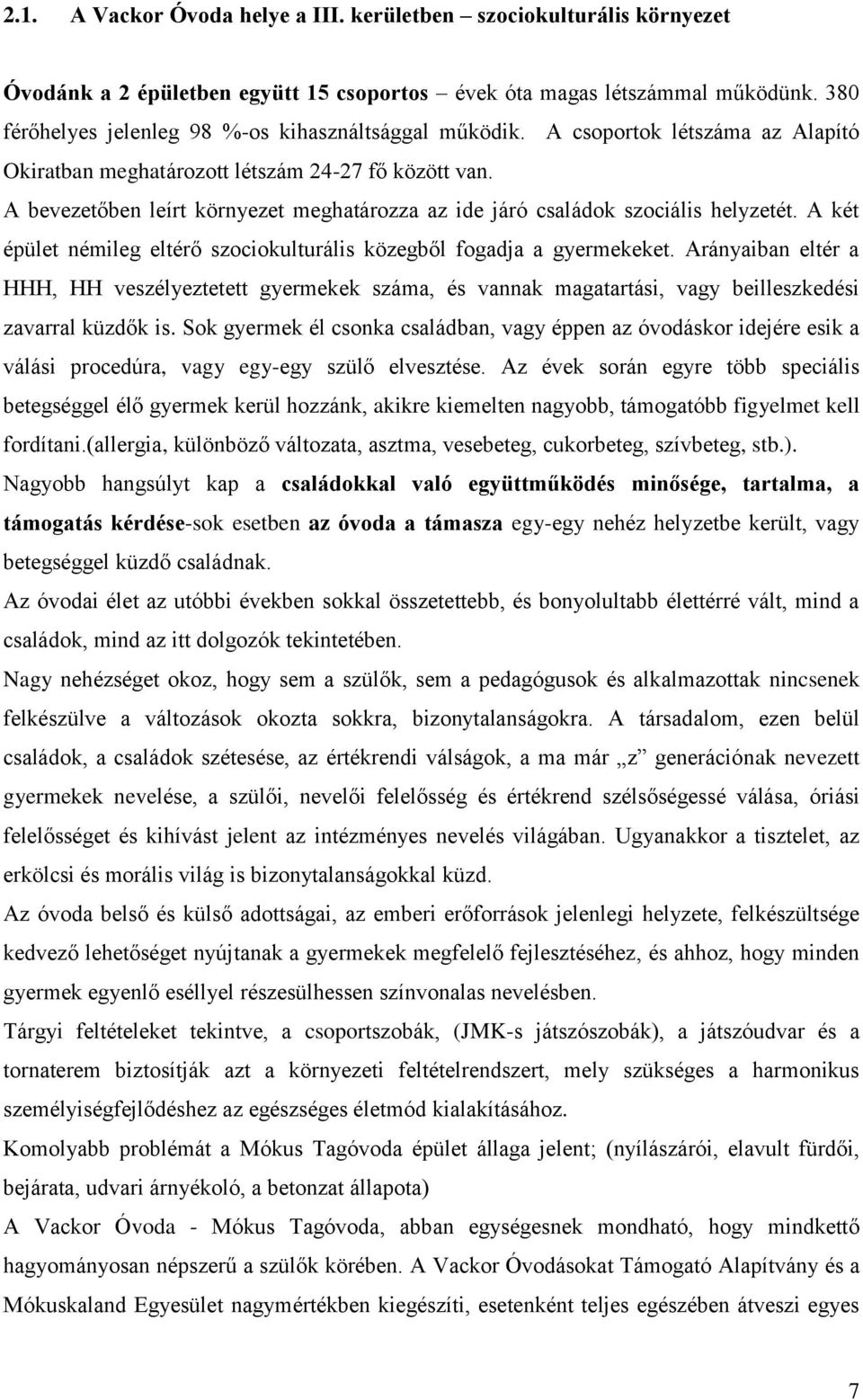 A bevezetőben leírt környezet meghatározza az ide járó családok szociális helyzetét. A két épület némileg eltérő szociokulturális közegből fogadja a gyermekeket.