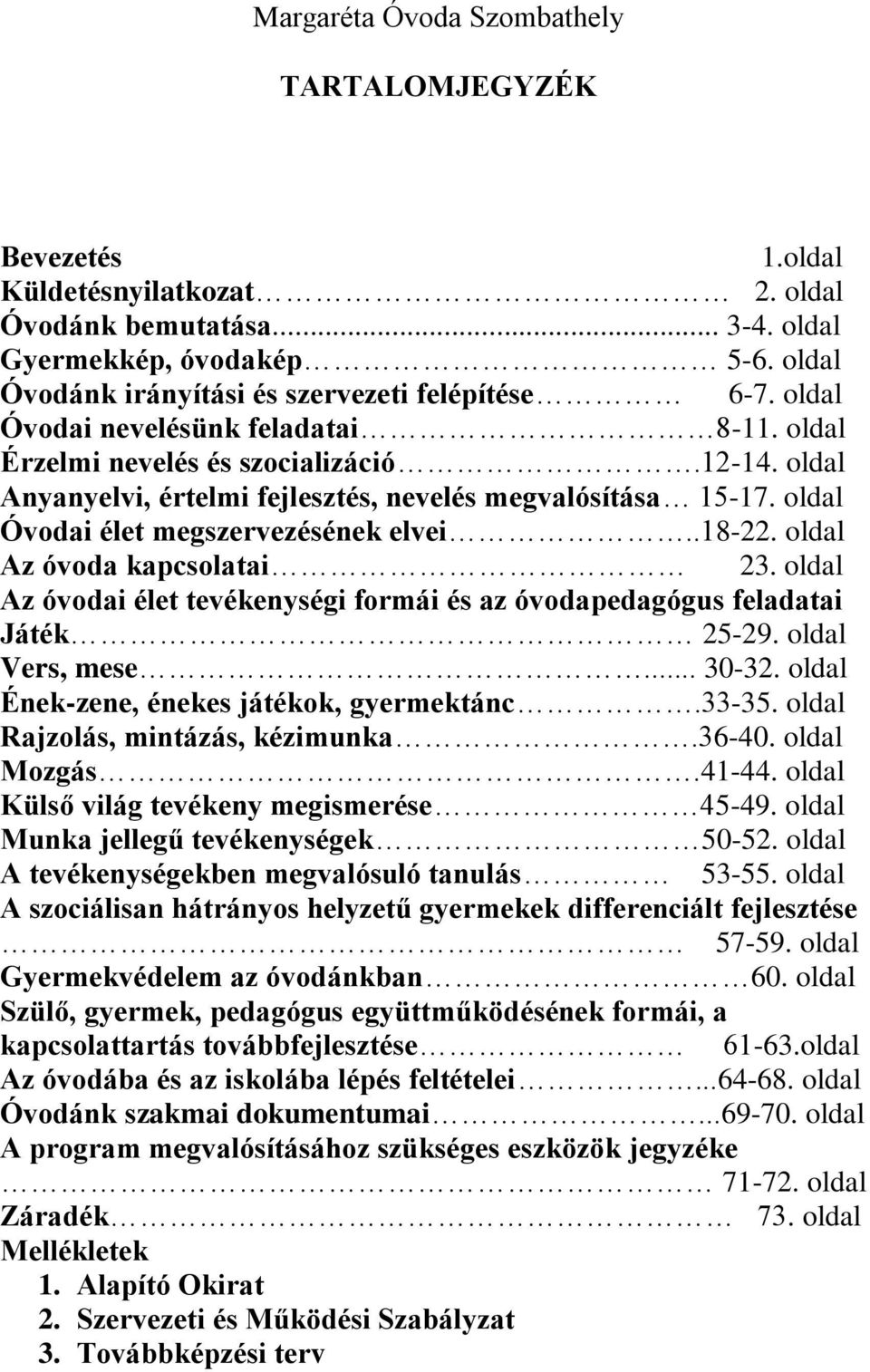 oldal Anyanyelvi, értelmi fejlesztés, nevelés megvalósítása 15-17. oldal Óvodai élet megszervezésének elvei..18-22. oldal Az óvoda kapcsolatai 23.