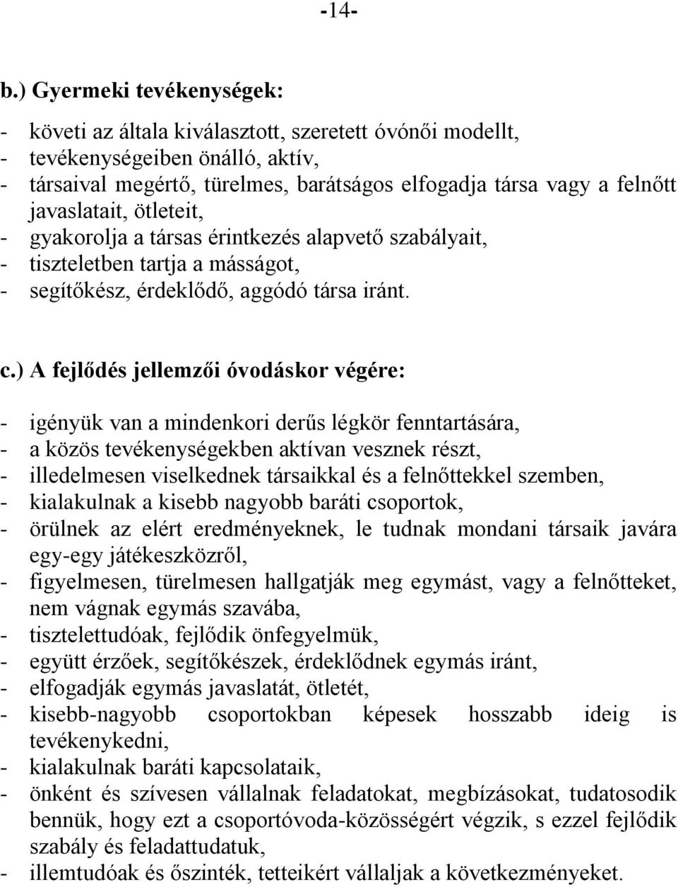 javaslatait, ötleteit, - gyakorolja a társas érintkezés alapvető szabályait, - tiszteletben tartja a másságot, - segítőkész, érdeklődő, aggódó társa iránt. c.