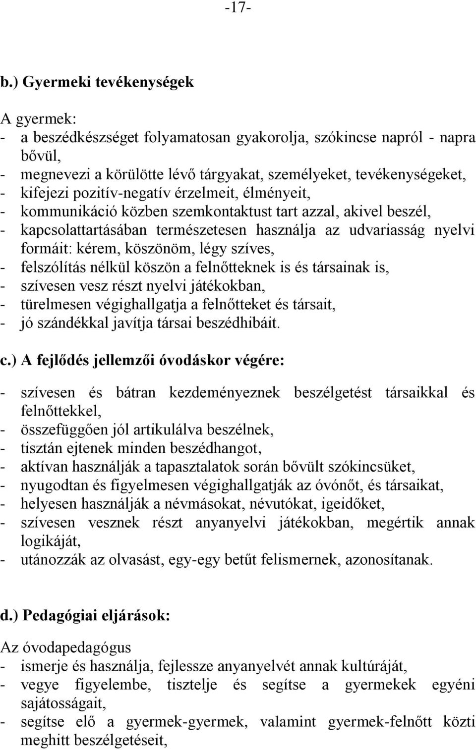 pozitív-negatív érzelmeit, élményeit, - kommunikáció közben szemkontaktust tart azzal, akivel beszél, - kapcsolattartásában természetesen használja az udvariasság nyelvi formáit: kérem, köszönöm,