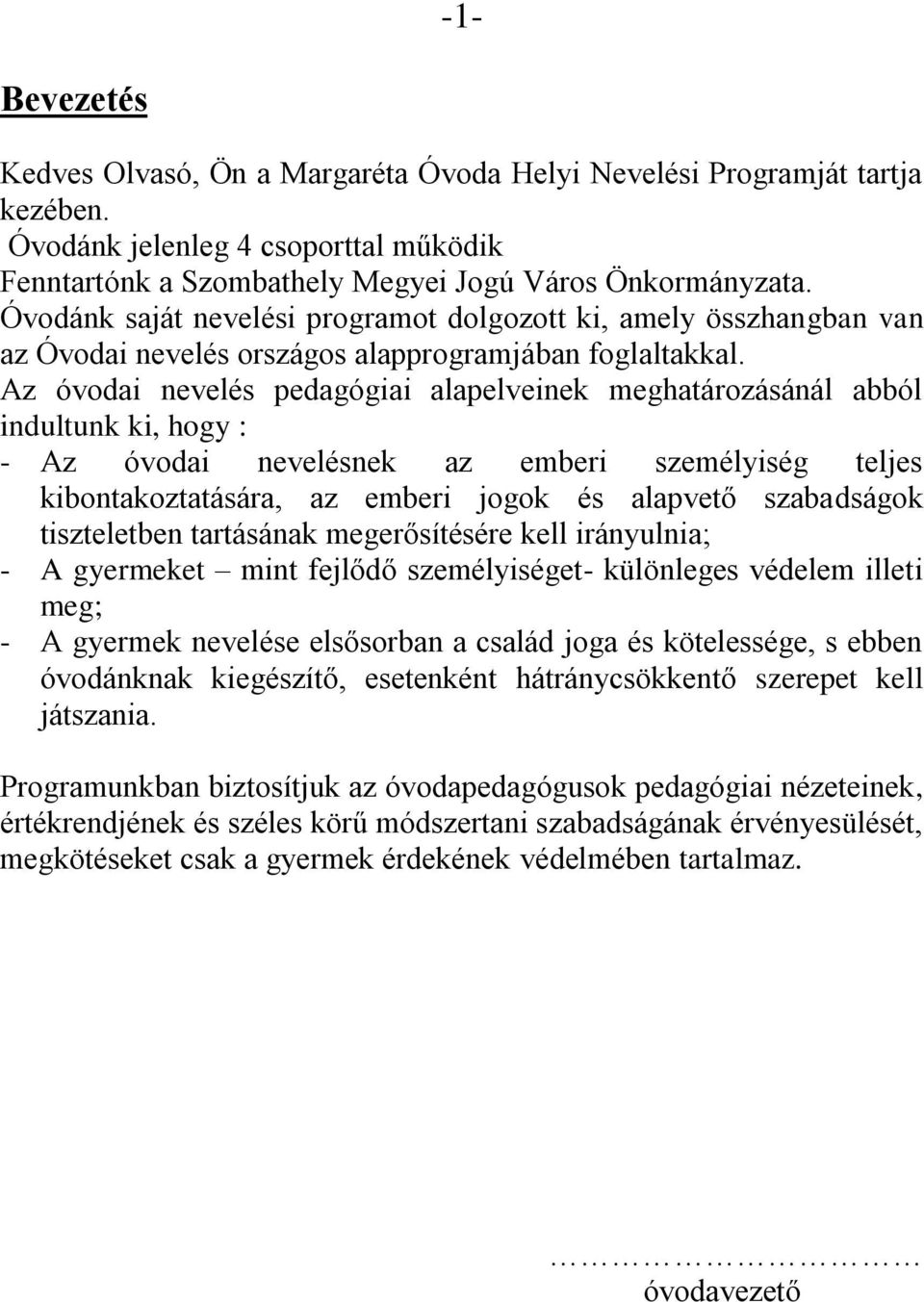 Az óvodai nevelés pedagógiai alapelveinek meghatározásánál abból indultunk ki, hogy : - Az óvodai nevelésnek az emberi személyiség teljes kibontakoztatására, az emberi jogok és alapvető szabadságok