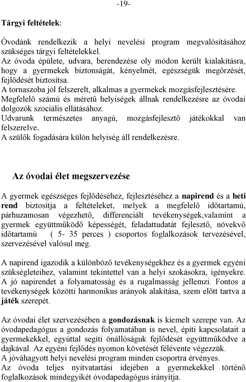 A tornaszoba jól felszerelt, alkalmas a gyermekek mozgásfejlesztésére. Megfelelő számú és méretű helyiségek állnak rendelkezésre az óvodai dolgozók szociális ellátásához.