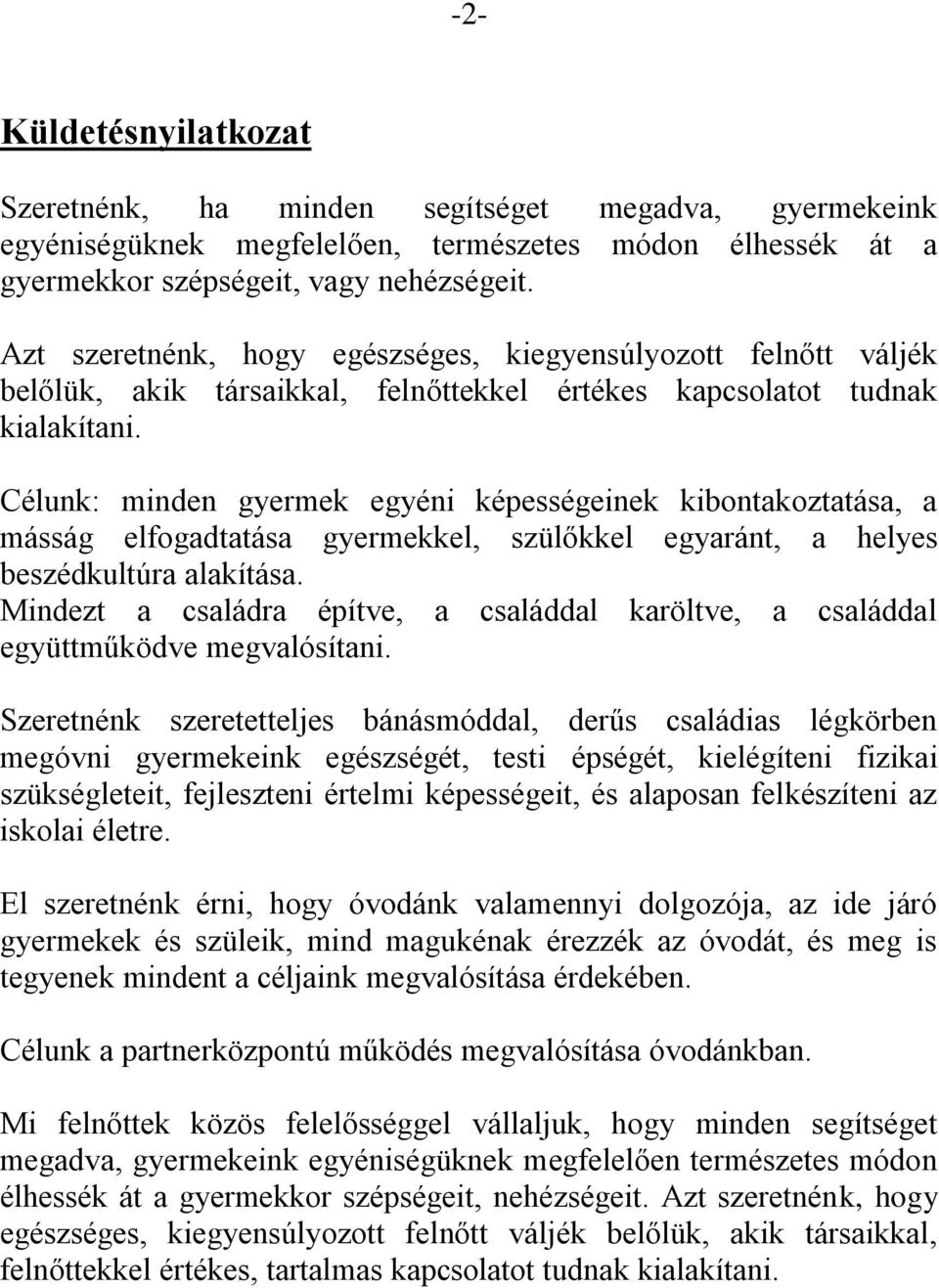 Célunk: minden gyermek egyéni képességeinek kibontakoztatása, a másság elfogadtatása gyermekkel, szülőkkel egyaránt, a helyes beszédkultúra alakítása.