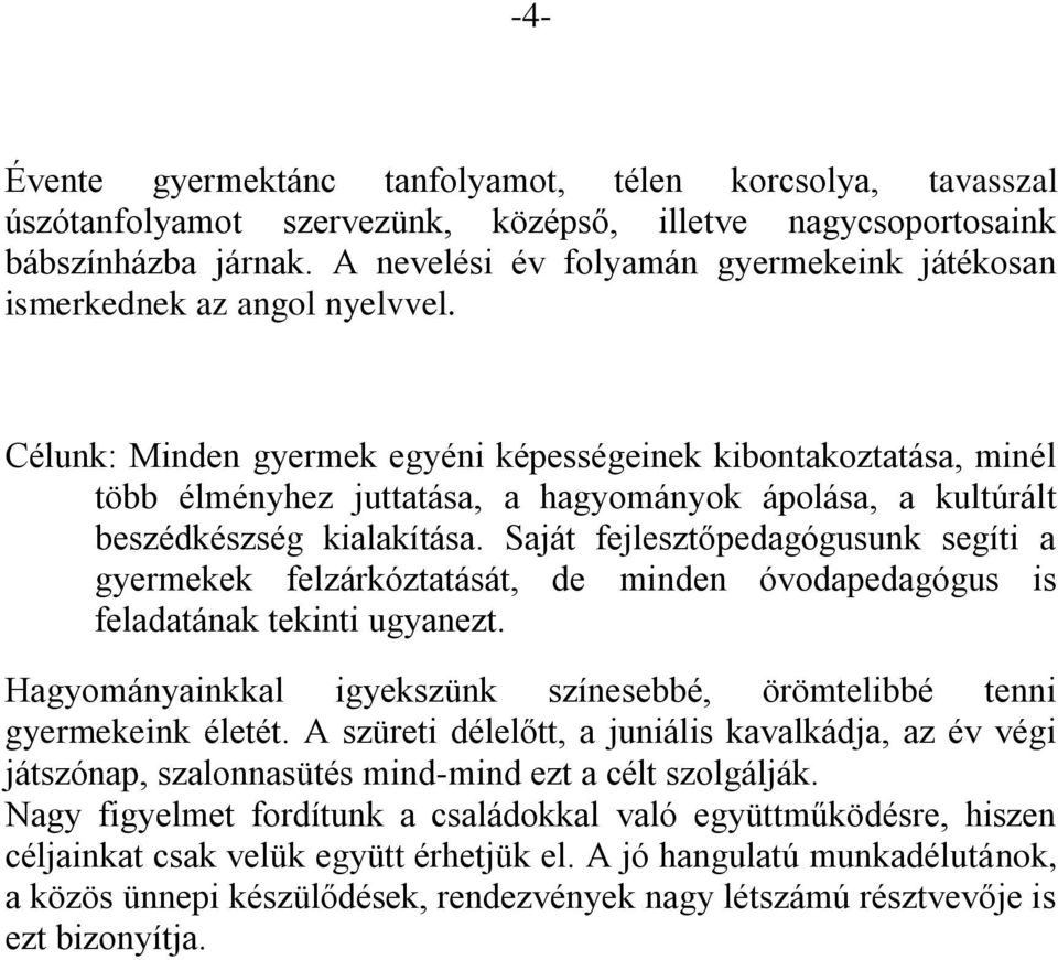 Célunk: Minden gyermek egyéni képességeinek kibontakoztatása, minél több élményhez juttatása, a hagyományok ápolása, a kultúrált beszédkészség kialakítása.