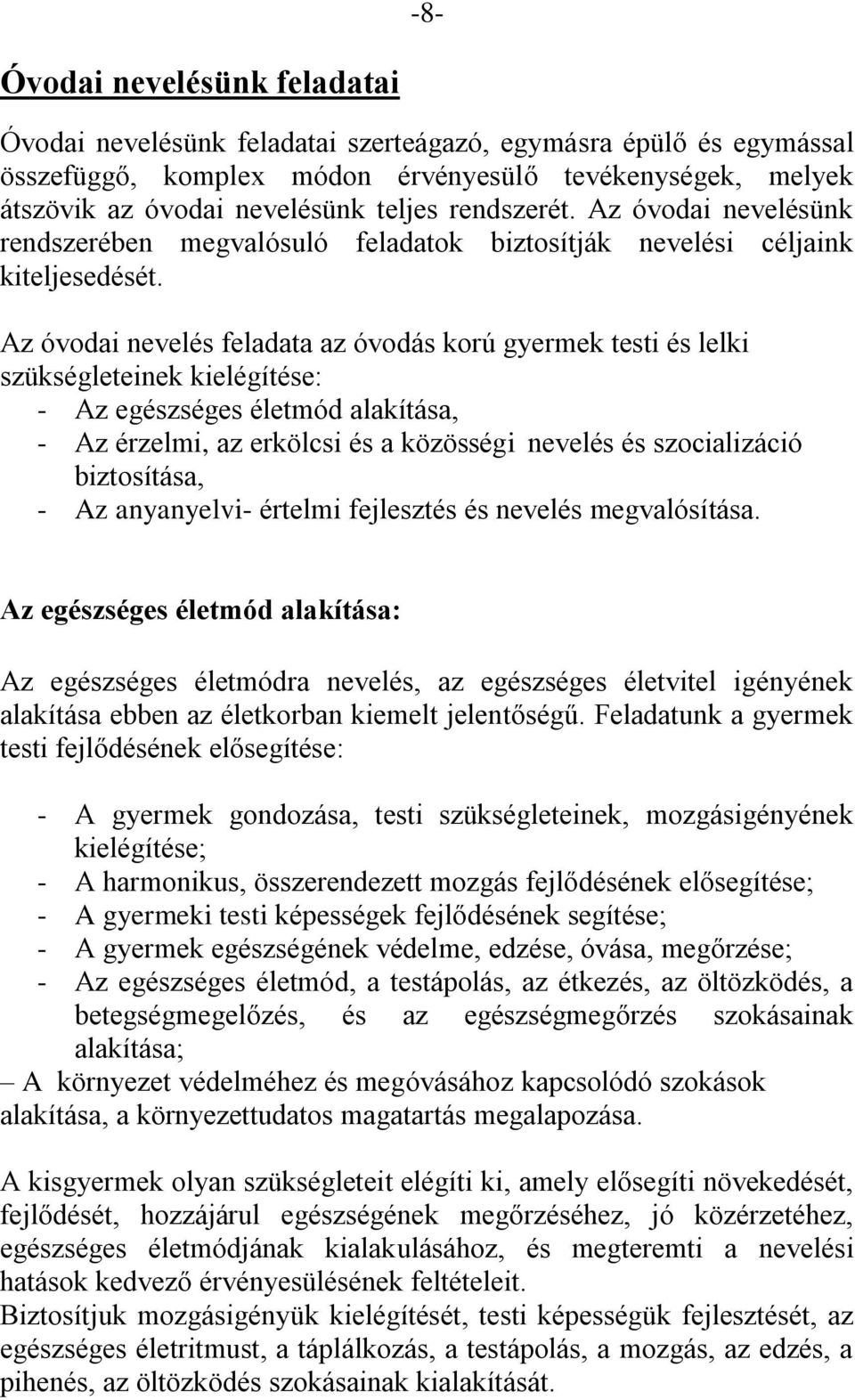 Az óvodai nevelés feladata az óvodás korú gyermek testi és lelki szükségleteinek kielégítése: - Az egészséges életmód alakítása, - Az érzelmi, az erkölcsi és a közösségi nevelés és szocializáció