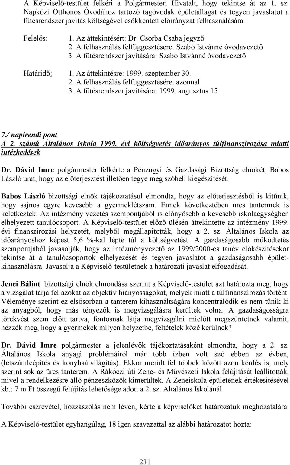 Csorba Csaba jegyzı 2. A felhasználás felfüggesztésére: Szabó Istvánné óvodavezetı 3. A főtésrendszer javítására: Szabó Istvánné óvodavezetı Határidı: 1. Az áttekintésre: 1999. szeptember 30. 2. A felhasználás felfüggesztésére: azonnal 3.