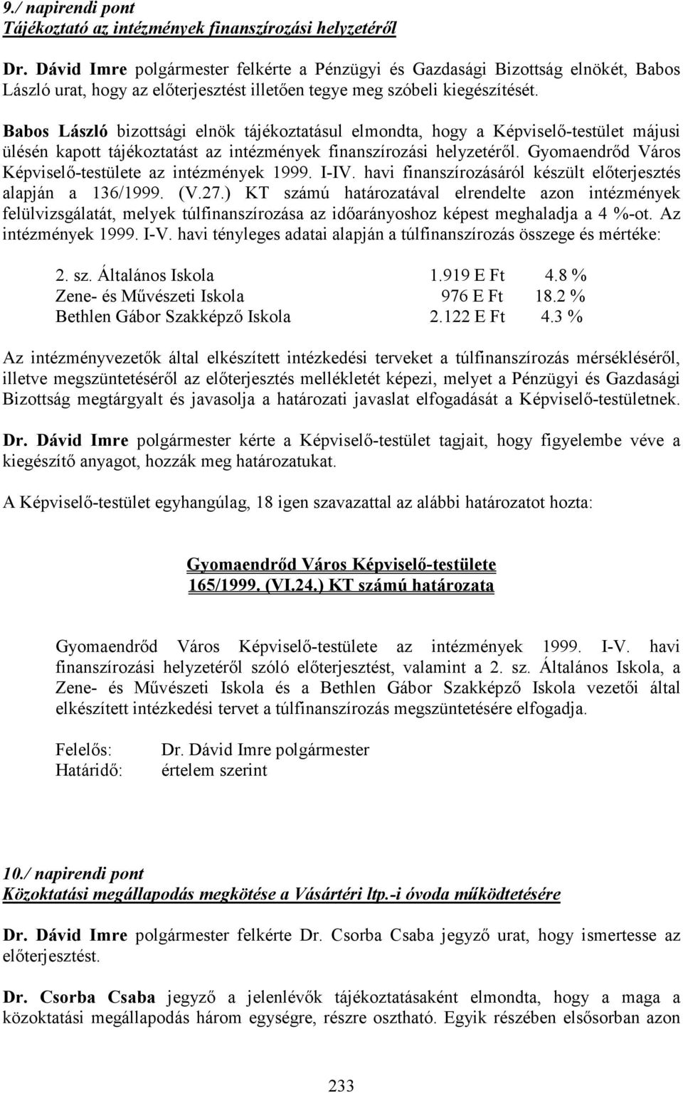 Babos László bizottsági elnök tájékoztatásul elmondta, hogy a Képviselı-testület májusi ülésén kapott tájékoztatást az intézmények finanszírozási helyzetérıl.