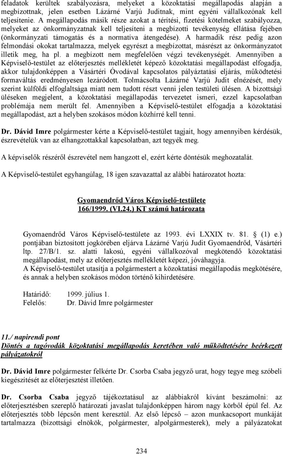 normatíva átengedése). A harmadik rész pedig azon felmondási okokat tartalmazza, melyek egyrészt a megbízottat, másrészt az önkormányzatot illetik meg, ha pl.