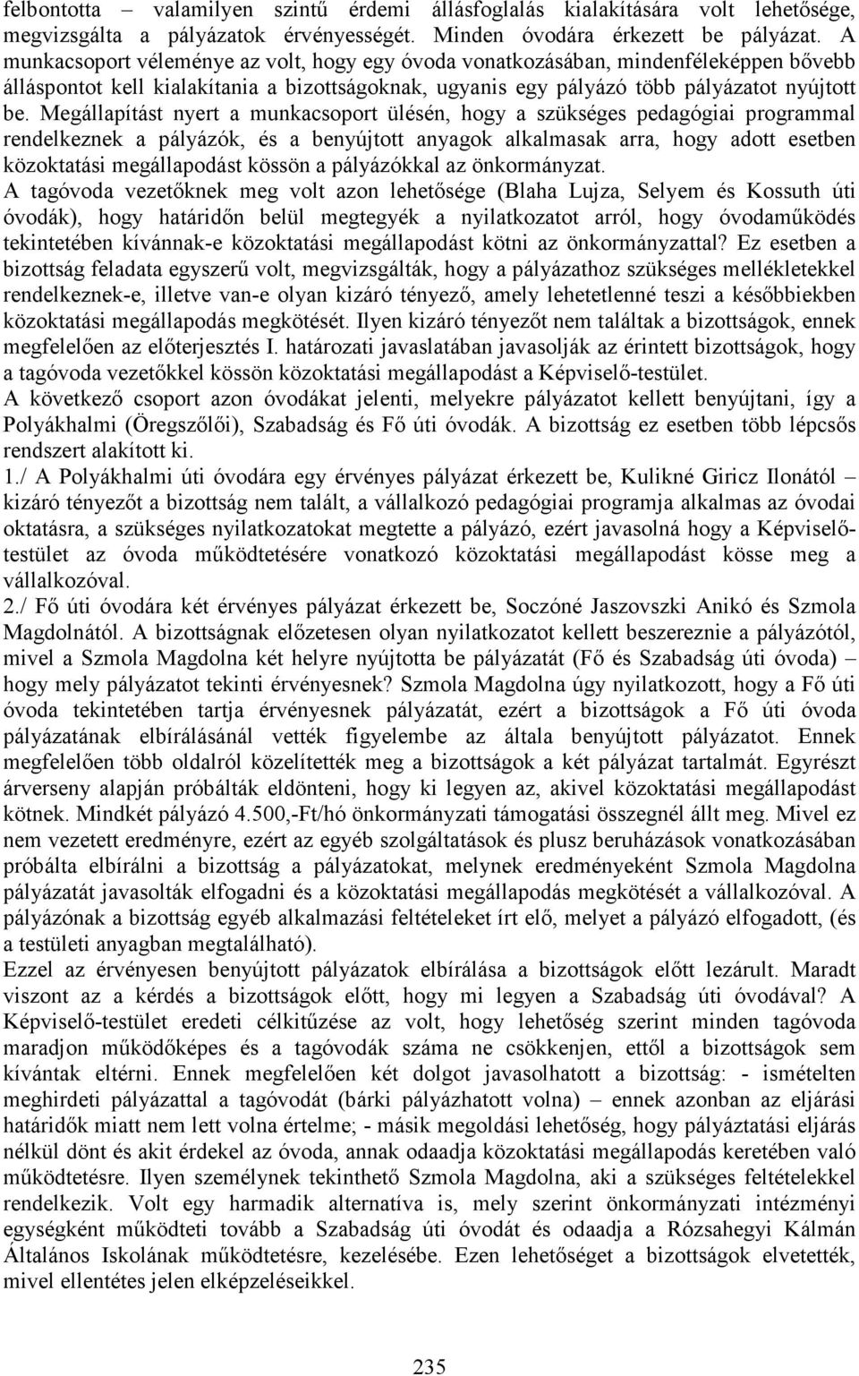 Megállapítást nyert a munkacsoport ülésén, hogy a szükséges pedagógiai programmal rendelkeznek a pályázók, és a benyújtott anyagok alkalmasak arra, hogy adott esetben közoktatási megállapodást kössön