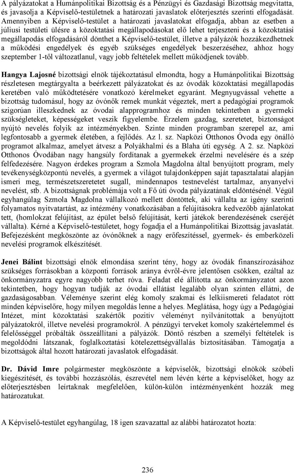 elfogadásáról dönthet a Képviselı-testület, illetve a pályázók hozzákezdhetnek a mőködési engedélyek és egyéb szükséges engedélyek beszerzéséhez, ahhoz hogy szeptember 1-tıl változatlanul, vagy jobb