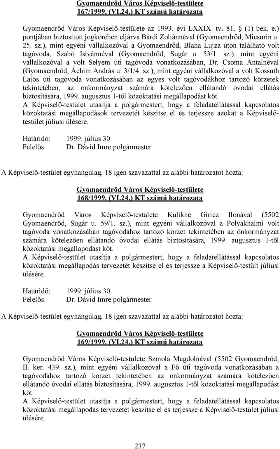 ), mint egyéni vállalkozóval a volt Selyem úti tagóvoda vonatkozásában, Dr. Csoma Antalnéval (Gyomaendrıd, Áchim András u. 3/1/4. sz.